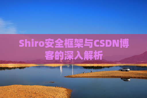 Shiro安全框架与CSDN博客的深入解析